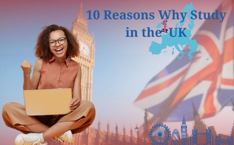  10 Reasons why Study in the UK